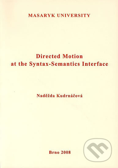 Kniha: Directed Motion at the Syntax-Semantics Interface (Naděžda Kudrnáčová). Muni Press, 2008 Kniha: Directed Motion at the Syntax-Semantics Interface (Naděžda Kudrnáčová). Muni Press, 2008