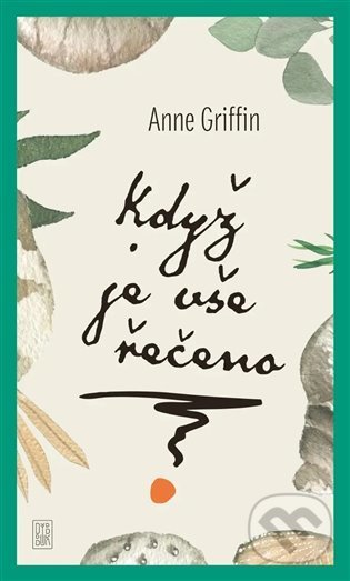 Kniha: Když je vše řečeno (Anne Griffin). Dybbuk, 2021 Kniha: Když je vše řečeno (Anne Griffin). Dybbuk, 2021
