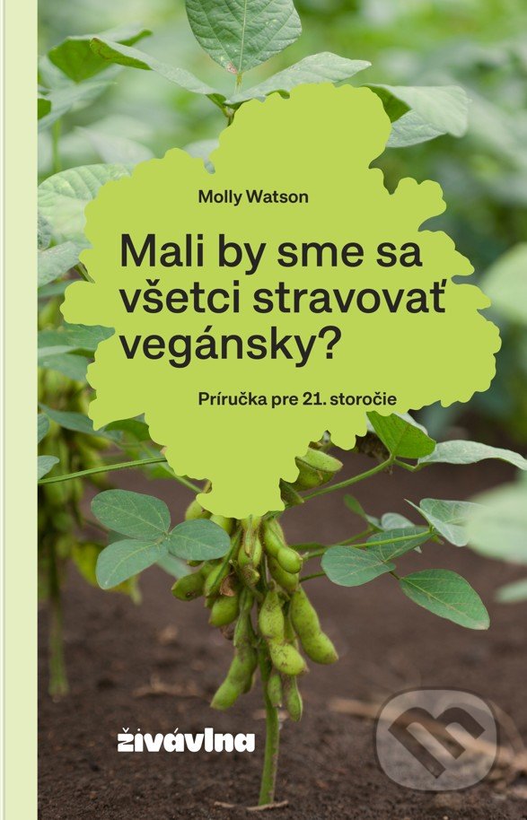 Kniha: Mali by sme sa všetci stravovať vegánsky? (Molly Watson). Živávlna / Egreš, 2021 Kniha: Mali by sme sa všetci stravovať vegánsky? (Molly Watson). Živávlna / Egreš, 2021