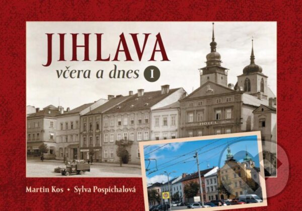 Kniha: Jihlava včera a dnes I. (Martin Kos a Sylva Pospíchalová). Tváře, 2021 Kniha: Jihlava včera a dnes I. (Martin Kos a Sylva Pospíchalová). Tváře, 2021