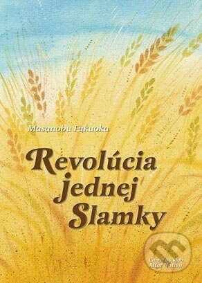 Kniha: Revolúcia jednej slamky (Masanobu Fukuoka). Alter-Nativa o.z. Kniha: Revolúcia jednej slamky (Masanobu Fukuoka). Alter-Nativa o.z.
