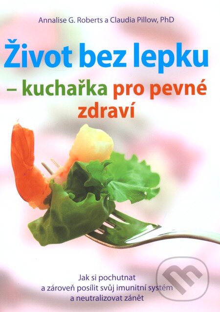Kniha: Život bez lepku - kuchařka pro pevné zdraví (Annalise G. Roberts a Claudia Pillow). ANAG, 2013 Kniha: Život bez lepku - kuchařka pro pevné zdraví (Annalise G. Roberts a Claudia Pillow). ANAG, 2013