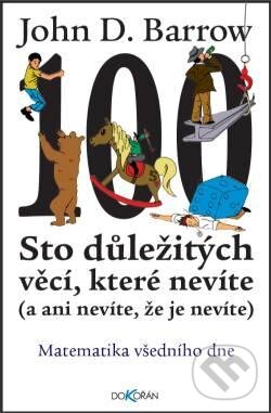 Kniha: Sto důležitých věcí, které nevíte (John D. Barrow). Argo, Dokořán, 2013 Kniha: Sto důležitých věcí, které nevíte (John D. Barrow). Argo, Dokořán, 2013