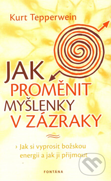 Kniha: Jak proměnit myšlenky v zázraky (Kurt Tepperwein). Fontána, 2012 Kniha: Jak proměnit myšlenky v zázraky (Kurt Tepperwein). Fontána, 2012