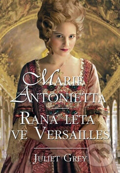 Kniha: Marie Antonietta - Raná léta ve Versailles (Juliet Grey). Domino, 2012 Kniha: Marie Antonietta - Raná léta ve Versailles (Juliet Grey). Domino, 2012