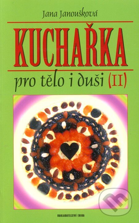 Kniha: Kuchařka pro tělo i duši II (Jana Janoušková). Nakladatelství Erika, 2012 Kniha: Kuchařka pro tělo i duši II (Jana Janoušková). Nakladatelství Erika, 2012