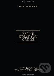 Kniha: Be the Worst You Can Be (Saatchi Charles). Harry Abrams, 2012 Kniha: Be the Worst You Can Be (Saatchi Charles). Harry Abrams, 2012