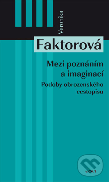 Kniha: Mezi poznáním a imaginací (Veronika Faktorová). ARSCI, 2012 Kniha: Mezi poznáním a imaginací (Veronika Faktorová). ARSCI, 2012