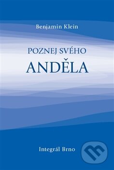 Kniha: Poznej svého anděla (Benjamin Klein). Integrál, 2012 Kniha: Poznej svého anděla (Benjamin Klein). Integrál, 2012