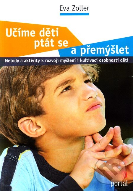 Kniha: Učíme děti ptát se a přemýšlet (Eva Zoller). Portál, 2012 Kniha: Učíme děti ptát se a přemýšlet (Eva Zoller). Portál, 2012