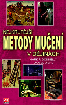 Kniha: Nejkrutější metody mučení v dějinách (Daniel Diehl a Mark P. Donnely). Alpress, 2012 Kniha: Nejkrutější metody mučení v dějinách (Daniel Diehl a Mark P. Donnely). Alpress, 2012