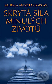 Kniha: Skrytá síla minulých životů (Sandra Anne Taylorová). Metafora, 2012 Kniha: Skrytá síla minulých životů (Sandra Anne Taylorová). Metafora, 2012