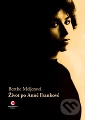 Kniha: Život po Anně Frankové (Berthe Meijerová). Epocha, 2012 Kniha: Život po Anně Frankové (Berthe Meijerová). Epocha, 2012