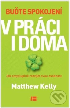 Kniha: Buďte spokojení v práci i doma (Matthew Kelly). BETA - Dobrovský, 2012 Kniha: Buďte spokojení v práci i doma (Matthew Kelly). BETA - Dobrovský, 2012