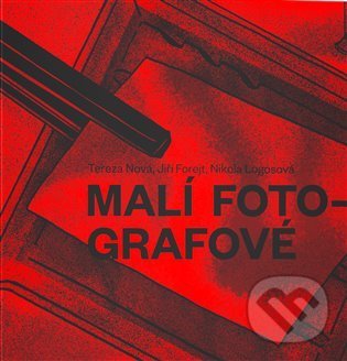 Kniha: Malí fotografové (Jiří Forejt, Nikola Logosová a Tereza Nová). Běžíliška, 2022 Kniha: Malí fotografové (Jiří Forejt, Nikola Logosová a Tereza Nová). Běžíliška, 2022