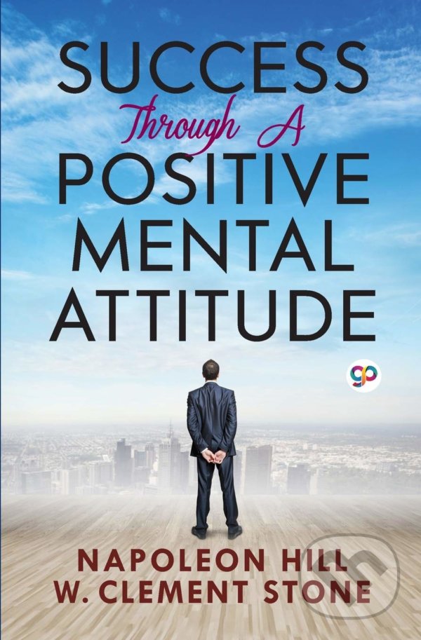 Kniha: Success Through a Positive Mental Attitude (Napoleon Hill a W. Clement Stone). General Press, 2020 Kniha: Success Through a Positive Mental Attitude (Napoleon Hill a W. Clement Stone). General Press, 2020