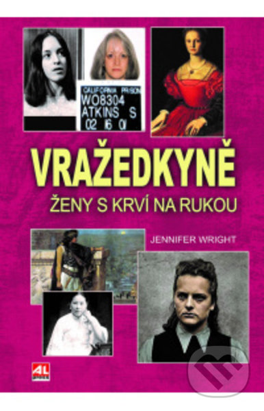 Kniha: Vražedkyně - Ženy s krví na rukou (Jennifer Wright). Alpress, 2021 Kniha: Vražedkyně - Ženy s krví na rukou (Jennifer Wright). Alpress, 2021