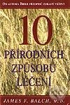 Kniha: 10 přírodních způsobů léčení (James F. Balch). Pragma, 2003 Kniha: 10 přírodních způsobů léčení (James F. Balch). Pragma, 2003