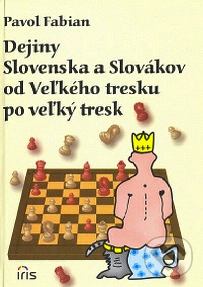 Kniha: Dejiny Slovenska a Slovákov od Veľkého tresku po veľký tresk (Pavol Fabian). IRIS, 2003 Kniha: Dejiny Slovenska a Slovákov od Veľkého tresku po veľký tresk (Pavol Fabian). IRIS, 2003