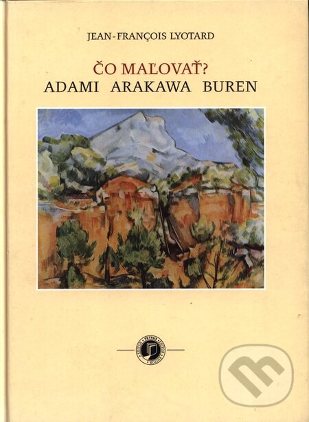 Kniha: Čo maľovať? Adami, Arakawa, Buren (J. F. Lyotard). Petrus, 2002 Kniha: Čo maľovať? Adami, Arakawa, Buren (J. F. Lyotard). Petrus, 2002