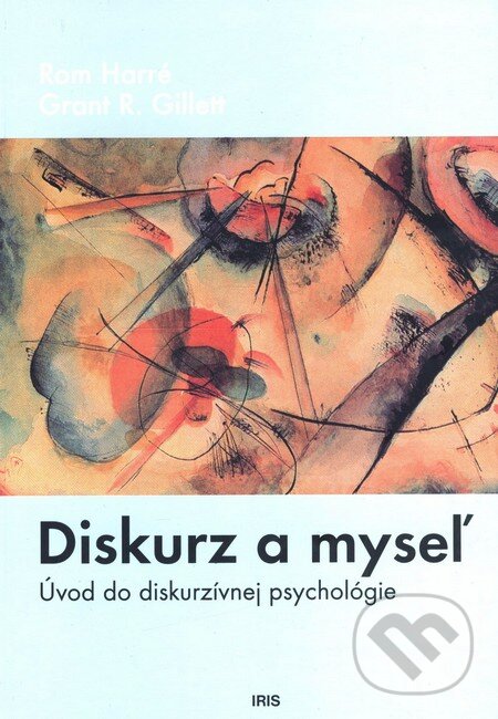 Kniha: Diskurz a myseľ (Grant R. Gillett a Rom Harré). IRIS, 2007 Kniha: Diskurz a myseľ (Grant R. Gillett a Rom Harré). IRIS, 2007