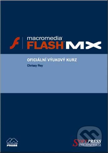Kniha: Flash MX - oficiální výukový kurz (Chrissy Rey). SoftPress, 2003 Kniha: Flash MX - oficiální výukový kurz (Chrissy Rey). SoftPress, 2003