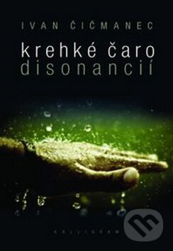Kniha: Krehké čaro disonancií (Ivan Čičmanec). Kalligram, 2012 Kniha: Krehké čaro disonancií (Ivan Čičmanec). Kalligram, 2012
