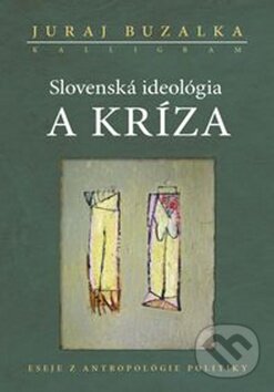 Kniha: Slovenská ideológia a kríza (Juraj Buzalka). Kalligram, 2012 Kniha: Slovenská ideológia a kríza (Juraj Buzalka). Kalligram, 2012