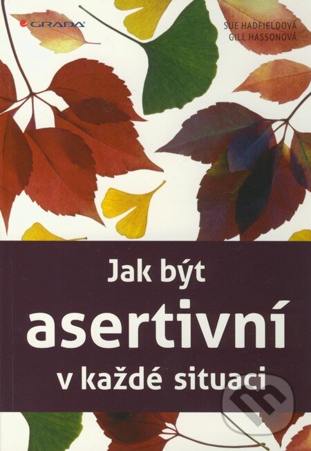Kniha: Jak být asertivní v každé situaci (Gill Hassonová a Sue Hadfieldová). Grada, 2012 Kniha: Jak být asertivní v každé situaci (Gill Hassonová a Sue Hadfieldová). Grada, 2012