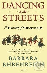 Kniha: Dancing in the Streets (Barbara Ehrenreich). Holt, 2007 Kniha: Dancing in the Streets (Barbara Ehrenreich). Holt, 2007