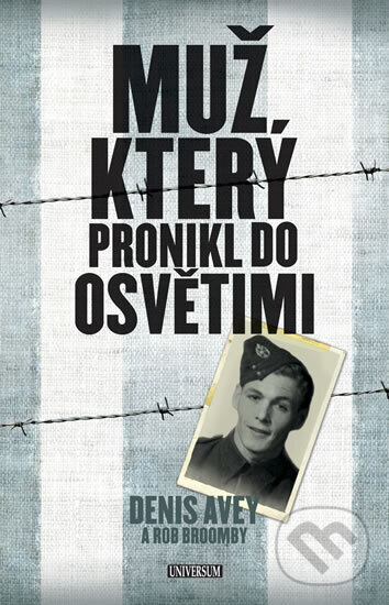 Kniha: Muž, který pronikl do Osvětimi (Denis Avey). Universum, 2012 Kniha: Muž, který pronikl do Osvětimi (Denis Avey). Universum, 2012