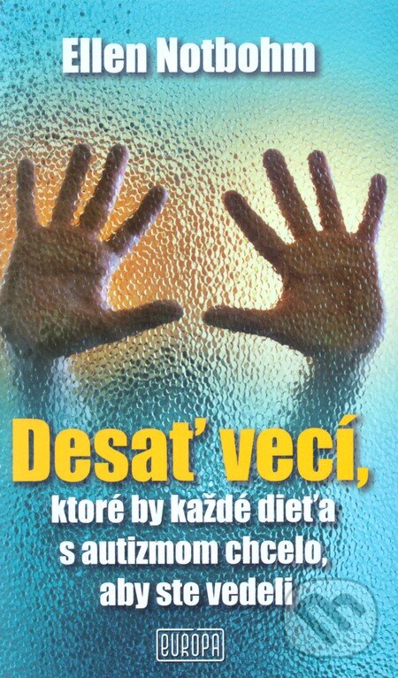 Kniha: Desať vecí, ktoré by každé dieťa s autizmom chcelo, aby ste vedeli (Európa). Európa, 2012 Kniha: Desať vecí, ktoré by každé dieťa s autizmom chcelo, aby ste vedeli (Európa). Európa, 2012
