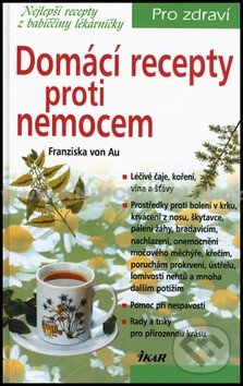 Kniha: Domácí recepty proti nemocem (Franziska von Au). Ikar CZ, 2012 Kniha: Domácí recepty proti nemocem (Franziska von Au). Ikar CZ, 2012