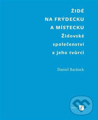 Kniha: Židé na Frýdecku a Místecku (Daniel Baránek). Filozofická fakulta UK v Praze, 2015 Kniha: Židé na Frýdecku a Místecku (Daniel Baránek). Filozofická fakulta UK v Praze, 2015