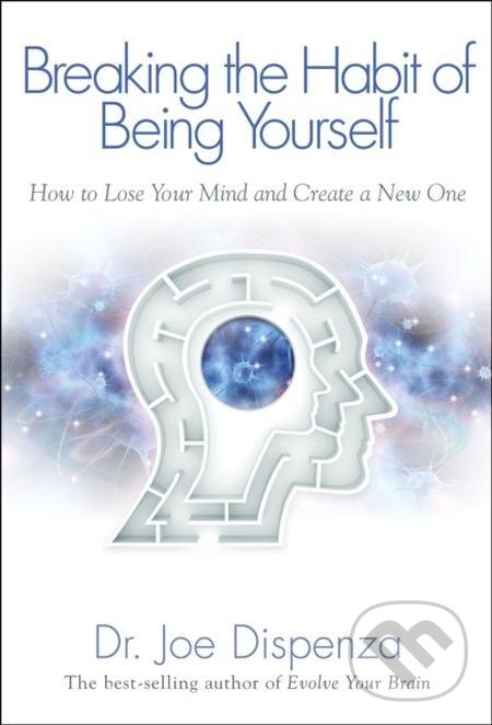 E-kniha: Breaking the Habit of Being Yourself (Joe Dispenza). Hay House, 2012 E-kniha: Breaking the Habit of Being Yourself (Joe Dispenza). Hay House, 2012