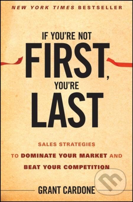E-kniha: If You're Not First, You're Last (Grant Cardone). Wiley, 2010 E-kniha: If You're Not First, You're Last (Grant Cardone). Wiley, 2010
