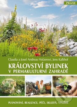 Kniha: Království bylinek v permakulturní zahradě (Claudia Holzer, Jens Kalkhof a Josef Andreas Holzer). Alman, 2013 Kniha: Království bylinek v permakulturní zahradě (Claudia Holzer, Jens Kalkhof a Josef Andreas Holzer). Alman, 2013