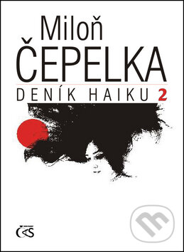 Kniha: Deník haiku 2 (Miloň Čepelka). Čas, 2012 Kniha: Deník haiku 2 (Miloň Čepelka). Čas, 2012