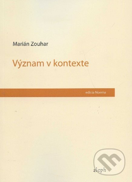 Kniha: Význam v kontexte (Marián Zouhar). Aleph, 2011 Kniha: Význam v kontexte (Marián Zouhar). Aleph, 2011