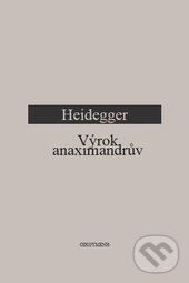 Kniha: Anaximandrův výrok (M. Heidegger). OIKOYMENH, 2012 Kniha: Anaximandrův výrok (M. Heidegger). OIKOYMENH, 2012