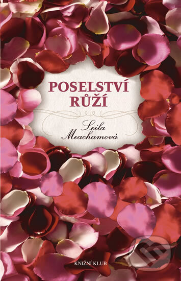 Kniha: Poselství růží (Leila Meachamová). Knižní klub, 2012 Kniha: Poselství růží (Leila Meachamová). Knižní klub, 2012