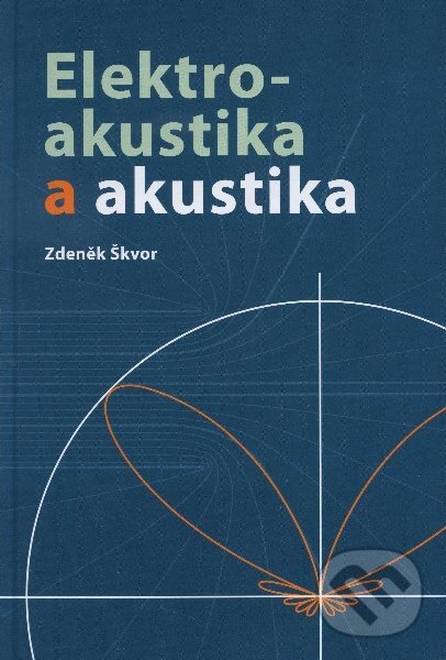 Kniha: Elektroakustika a akustika (Zdeněk Škvor). CVUT Praha, 2012 Kniha: Elektroakustika a akustika (Zdeněk Škvor). CVUT Praha, 2012