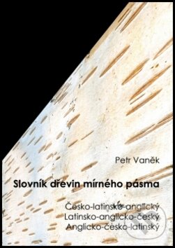 Kniha: Slovník dřevin mírného pásma (Petr Vaněk). Montanex, 2012 Kniha: Slovník dřevin mírného pásma (Petr Vaněk). Montanex, 2012