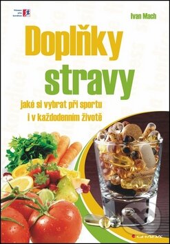 Kniha: Doplňky stravy jaké si vybrat ve sportu i v každodenním životě (Ivan Mach). Grada, 2012 Kniha: Doplňky stravy jaké si vybrat ve sportu i v každodenním životě (Ivan Mach). Grada, 2012