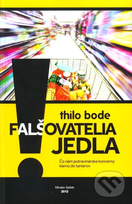 Kniha: Falšovatelia jedla (Thilo Bode). Miroslav Spišiak, 2012 Kniha: Falšovatelia jedla (Thilo Bode). Miroslav Spišiak, 2012