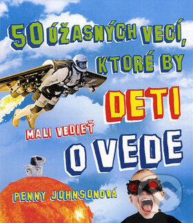 Kniha: 50 úžasných vecí, ktoré by deti mali vedieť o vede (Penny Johnson). Fortuna Libri, 2012 Kniha: 50 úžasných vecí, ktoré by deti mali vedieť o vede (Penny Johnson). Fortuna Libri, 2012