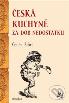 Kniha: Česká kuchyně za dob nedostatku (Čeněk Zíbrt). Dauphin, 2012 Kniha: Česká kuchyně za dob nedostatku (Čeněk Zíbrt). Dauphin, 2012
