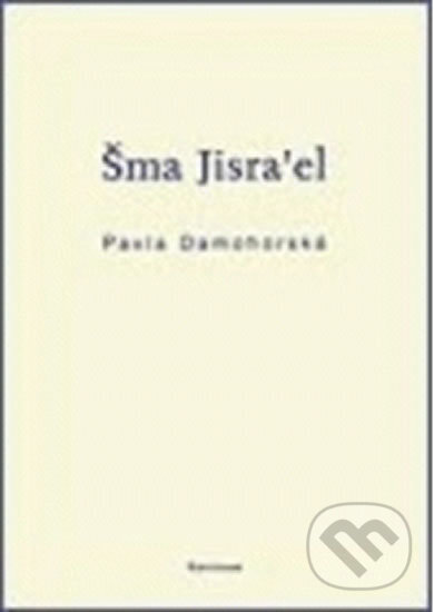 Kniha: Šma Jisra´el (Pavla Damohorská). Karolinum, 2006 Kniha: Šma Jisra´el (Pavla Damohorská). Karolinum, 2006