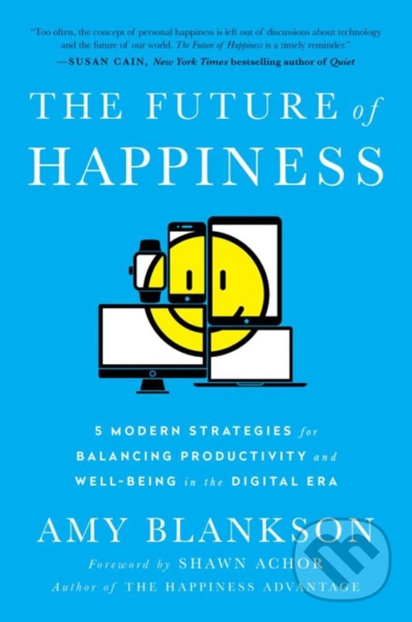 Kniha: The Future of Happiness (Amy Blankson). BenBella Books, 2017 Kniha: The Future of Happiness (Amy Blankson). BenBella Books, 2017