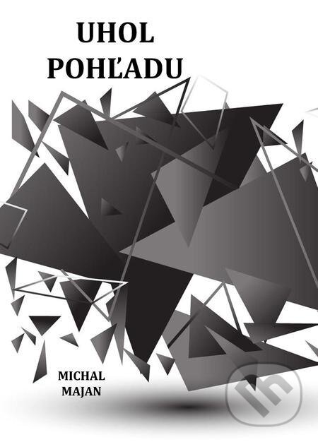 E-kniha: Uhol pohľadu (Michal Majan). Michal Majan, 2021 E-kniha: Uhol pohľadu (Michal Majan). Michal Majan, 2021